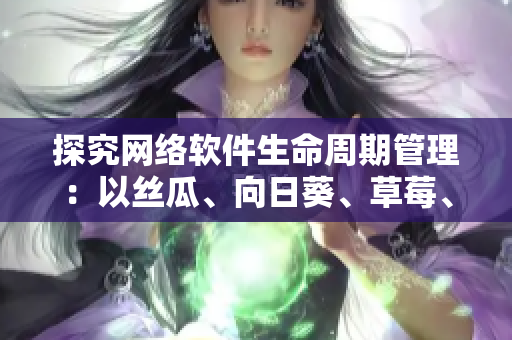 探究網(wǎng)絡(luò)軟件生命周期管理：以絲瓜、向日葵、草莓、芭樂、黃瓜為例