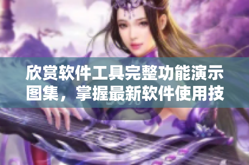 欣賞軟件工具完整功能演示圖集，掌握最新軟件使用技巧！