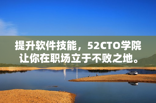 提升軟件技能，52CTO學(xué)院讓你在職場立于不敗之地。