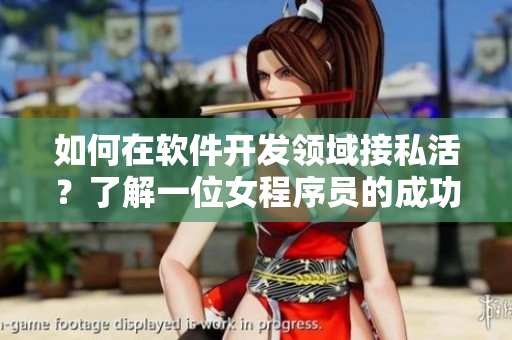 如何在軟件開發(fā)領(lǐng)域接私活？了解一位女程序員的成功經(jīng)驗(yàn)