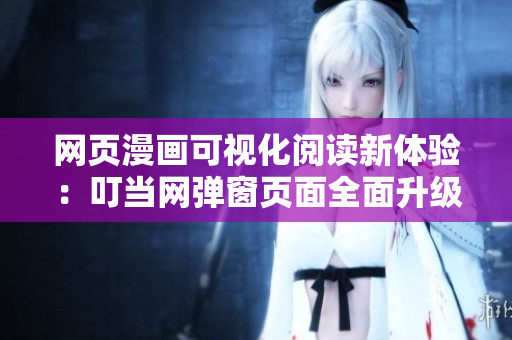 網頁漫畫可視化閱讀新體驗：叮當網彈窗頁面全面升級！