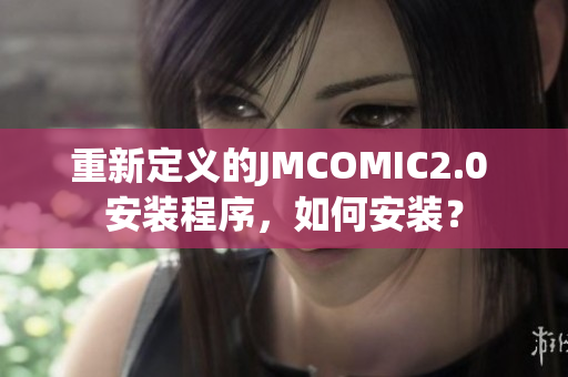 重新定義的JMCOMIC2.0 安裝程序，如何安裝？
