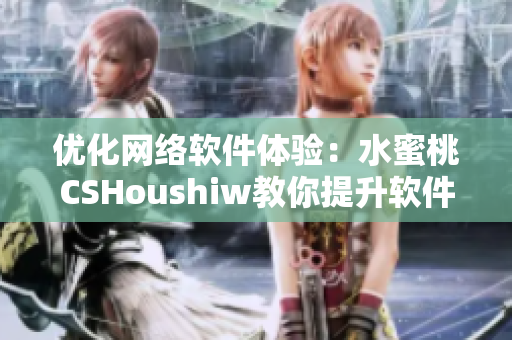 優(yōu)化網(wǎng)絡軟件體驗：水蜜桃CSHoushiw教你提升軟件性能與穩(wěn)定性