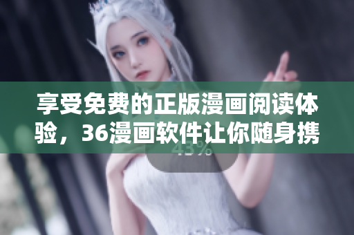 享受免費(fèi)的正版漫畫閱讀體驗，36漫畫軟件讓你隨身攜帶歡樂