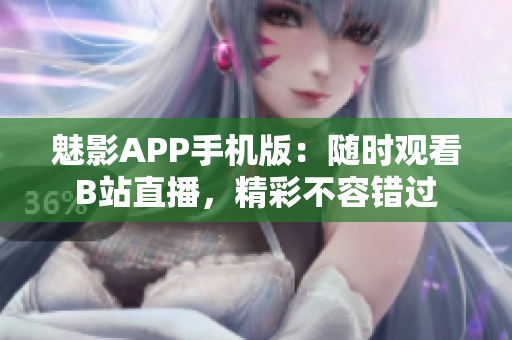 魅影APP手機版：隨時觀看B站直播，精彩不容錯過