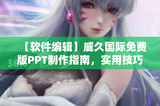 【軟件編輯】威久國際免費版PPT制作指南，實用技巧全揭秘