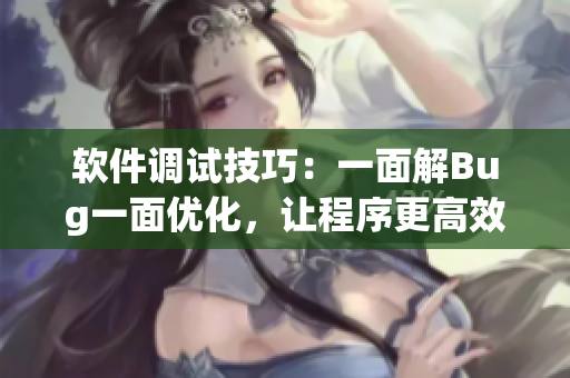 軟件調(diào)試技巧：一面解Bug一面優(yōu)化，讓程序更高效