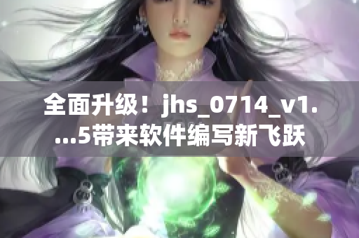 全面升級(jí)！jhs_0714_v1....5帶來(lái)軟件編寫(xiě)新飛躍