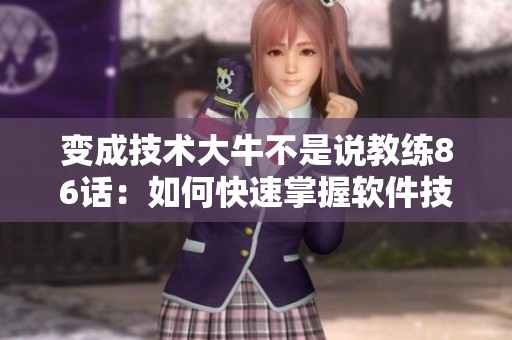 變成技術(shù)大牛不是說(shuō)教練86話：如何快速掌握軟件技術(shù)？