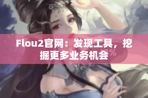 Flou2官網：發(fā)現工具，挖掘更多業(yè)務機會