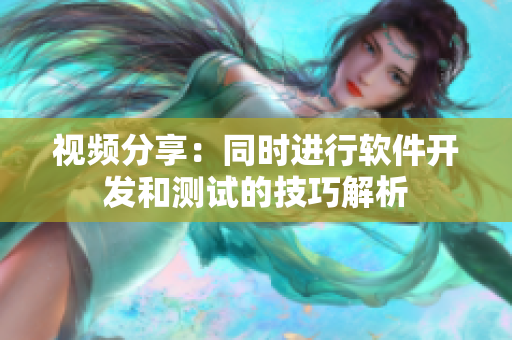 視頻分享：同時(shí)進(jìn)行軟件開發(fā)和測試的技巧解析