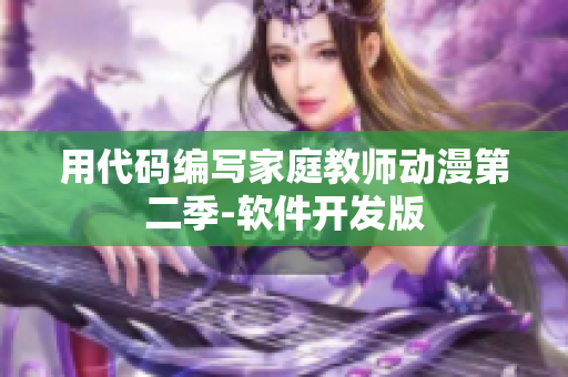 用代碼編寫(xiě)家庭教師動(dòng)漫第二季-軟件開(kāi)發(fā)版