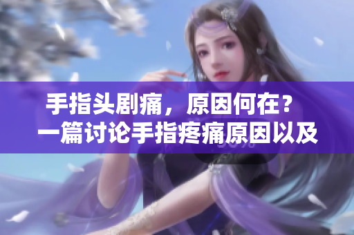手指頭劇痛，原因何在？ 一篇討論手指疼痛原因以及解決方法的文章。
