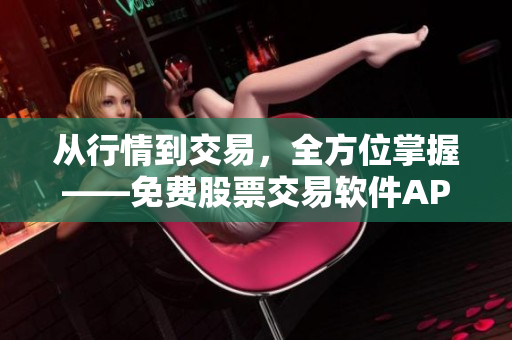 從行情到交易，全方位掌握——免費股票交易軟件APP頁面下載