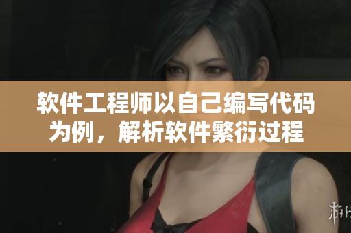 軟件工程師以自己編寫(xiě)代碼為例，解析軟件繁衍過(guò)程