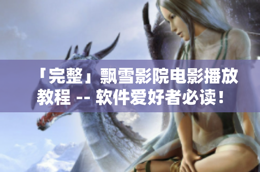 「完整」飄雪影院電影播放教程 -- 軟件愛好者必讀！