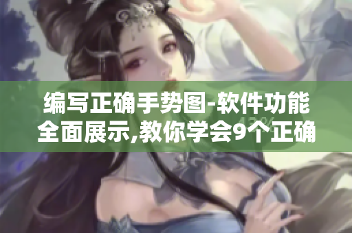 編寫正確手勢圖-軟件功能全面展示,教你學(xué)會9個正確手勢技巧