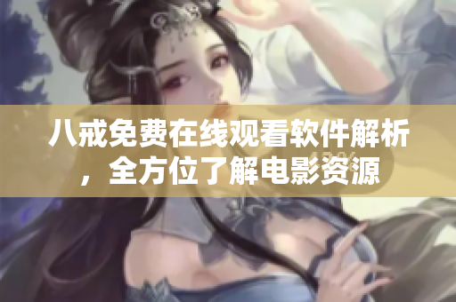 八戒免費在線觀看軟件解析，全方位了解電影資源