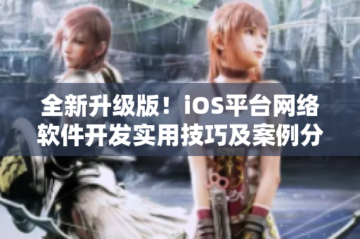 全新升級版！iOS平臺網(wǎng)絡軟件開發(fā)實用技巧及案例分享
