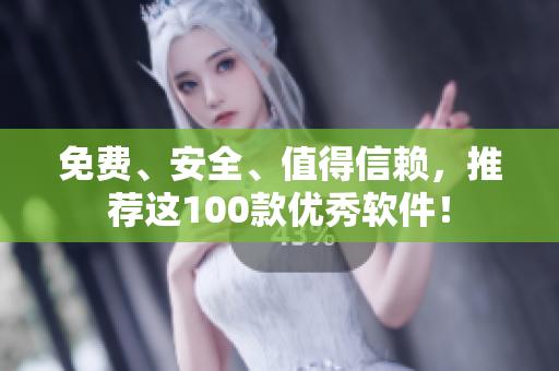 免費、安全、值得信賴，推薦這100款優(yōu)秀軟件！