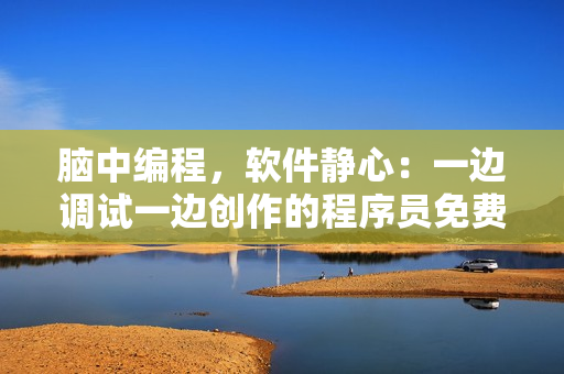 腦中編程，軟件靜心：一邊調(diào)試一邊創(chuàng)作的程序員免費(fèi)版劇集