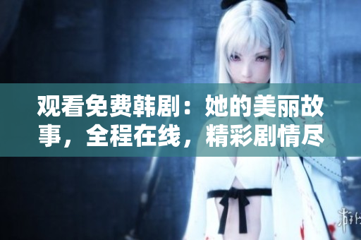觀看免費(fèi)韓?。核拿利惞适?，全程在線，精彩劇情盡在軟件播放器