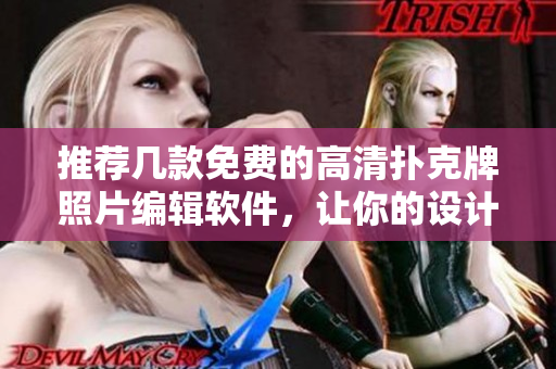 推薦幾款免費(fèi)的高清撲克牌照片編輯軟件，讓你的設(shè)計(jì)更出彩