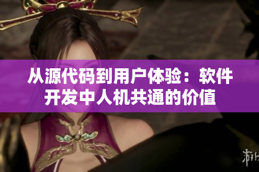 從源代碼到用戶(hù)體驗(yàn)：軟件開(kāi)發(fā)中人機(jī)共通的價(jià)值