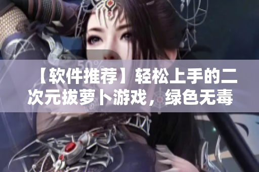 【軟件推薦】輕松上手的二次元拔蘿卜游戲，綠色無毒，讓你的屏幕更有趣
