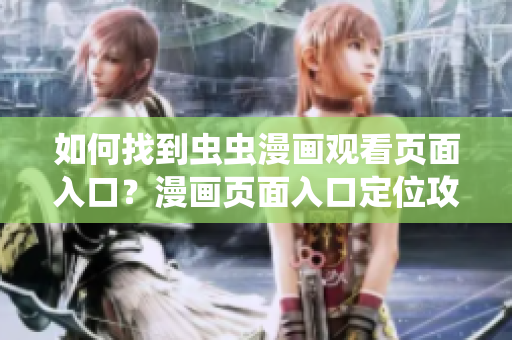 如何找到蟲蟲漫畫觀看頁面入口？漫畫頁面入口定位攻略分享