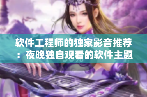 軟件工程師的獨家影音推薦：夜晚獨自觀看的軟件主題電影推介