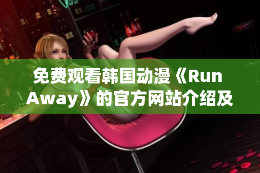 免費(fèi)觀看韓國動(dòng)漫《Run Away》的官方網(wǎng)站介紹及評(píng)測