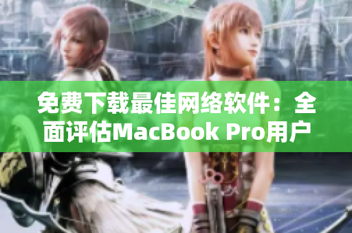 免費下載最佳網(wǎng)絡軟件：全面評估MacBook Pro用戶最愛的選項