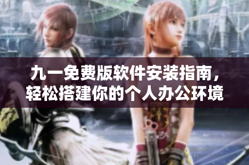 九一免費版軟件安裝指南，輕松搭建你的個人辦公環(huán)境