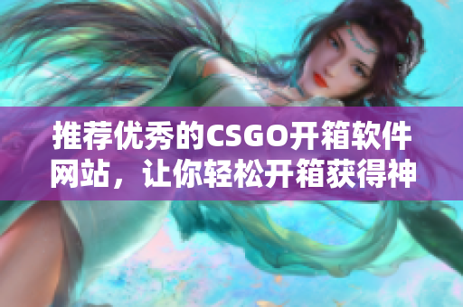 推薦優(yōu)秀的CSGO開箱軟件網(wǎng)站，讓你輕松開箱獲得神器！
