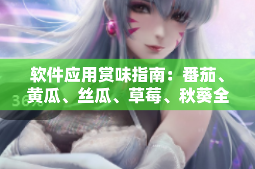 軟件應(yīng)用賞味指南：番茄、黃瓜、絲瓜、草莓、秋葵全悉揭秘