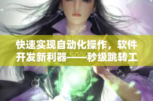 快速實(shí)現(xiàn)自動(dòng)化操作，軟件開發(fā)新利器——秒級(jí)跳轉(zhuǎn)工具