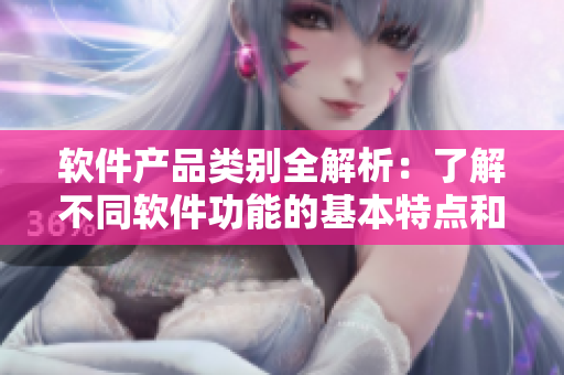 軟件產(chǎn)品類別全解析：了解不同軟件功能的基本特點(diǎn)和適用場(chǎng)景