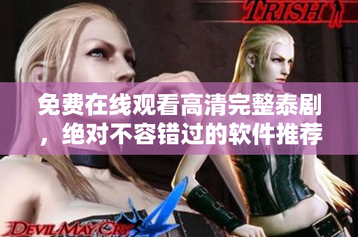 免費在線觀看高清完整泰劇，絕對不容錯過的軟件推薦