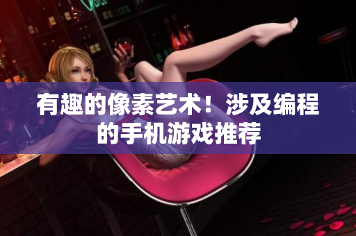 有趣的像素藝術(shù)！涉及編程的手機游戲推薦