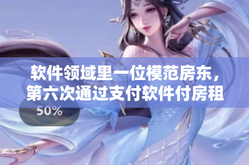 軟件領(lǐng)域里一位模范房東，第六次通過(guò)支付軟件付房租了！