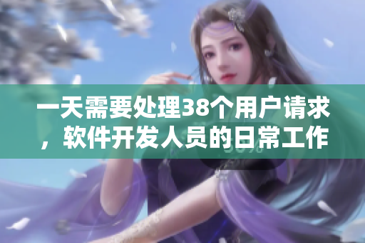 一天需要處理38個用戶請求，軟件開發(fā)人員的日常工作是怎樣的？
