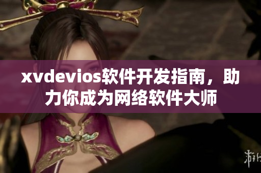 xvdevios軟件開發(fā)指南，助力你成為網(wǎng)絡(luò)軟件大師