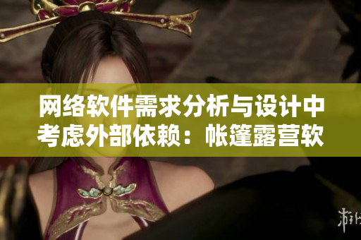 網(wǎng)絡(luò)軟件需求分析與設(shè)計(jì)中考慮外部依賴：帳篷露營軟件實(shí)現(xiàn)中的遮擋洗澡功能