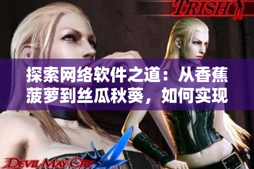 探索網(wǎng)絡(luò)軟件之道：從香蕉菠蘿到絲瓜秋葵，如何實(shí)現(xiàn)軟件開發(fā)中的優(yōu)化與創(chuàng)新