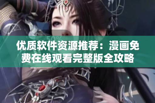 優(yōu)質(zhì)軟件資源推薦：漫畫免費在線觀看完整版全攻略