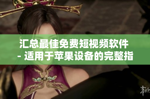 匯總最佳免費(fèi)短視頻軟件 - 適用于蘋果設(shè)備的完整指南