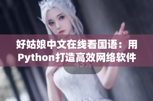 好姑娘中文在線看國語：用Python打造高效網(wǎng)絡(luò)軟件，提升程序員水平
