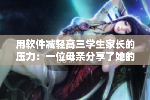 用軟件減輕高三學生家長的壓力：一位母親分享了她的經(jīng)驗
