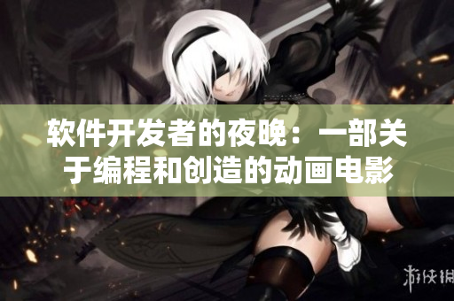 軟件開發(fā)者的夜晚：一部關(guān)于編程和創(chuàng)造的動畫電影